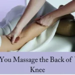 Can You Massage the Back of Your Knee
